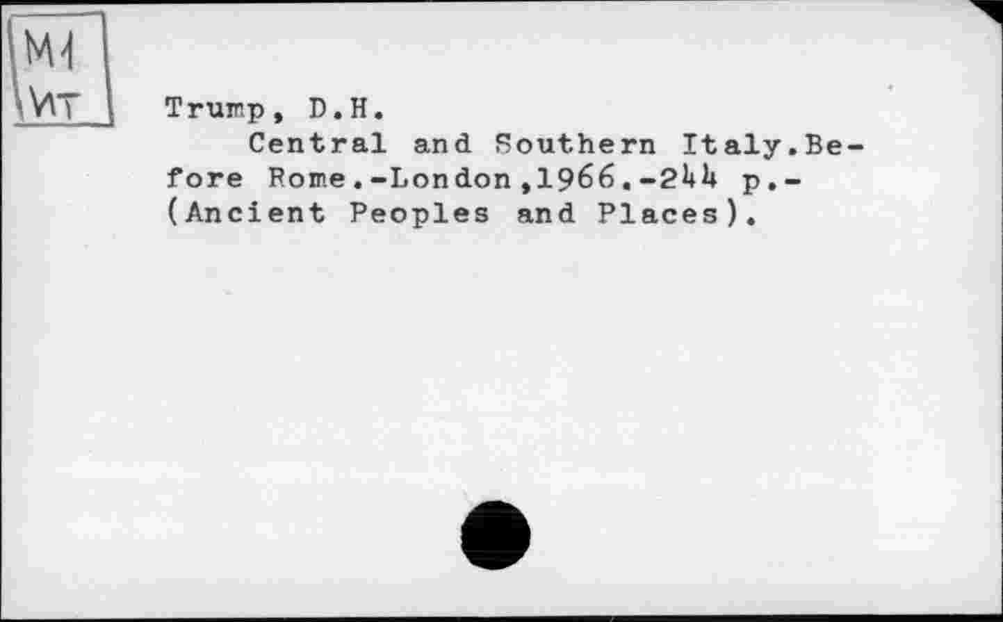 ﻿Trump, D.H.
Central and Southern Italy.Be fore Rome.-London,1966.-2UÜ p.-(Ancient Peoples and Places).